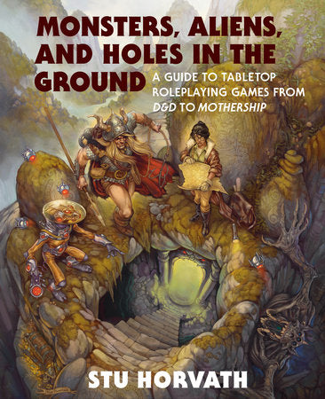 Monsters, Aliens, and Holes in the Ground - A Guide to Tabletop Roleplaying Games from D&D to Mothership