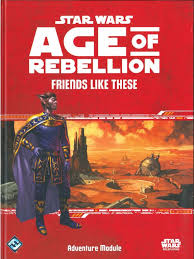 Star Wars RPG - Age of Rebellion: Friends Like These (Adventure)